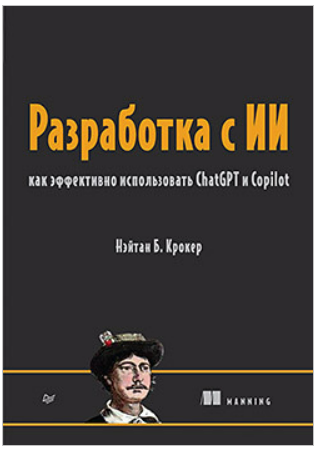 [Нэйтан Б. Крокер] [Питер] Разработка с ИИ: как эффективно использовать ChatGPT и Copilot (2025)